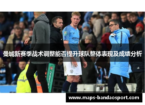 曼城新赛季战术调整能否提升球队整体表现及成绩分析