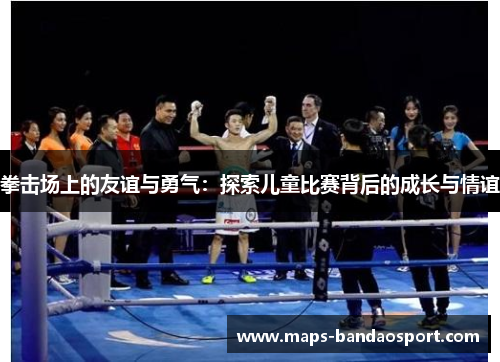 拳击场上的友谊与勇气：探索儿童比赛背后的成长与情谊