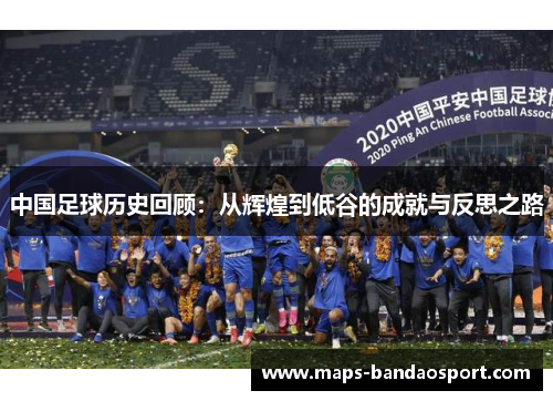 中国足球历史回顾：从辉煌到低谷的成就与反思之路