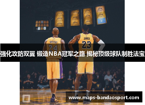 强化攻防双翼 锻造NBA冠军之路 揭秘顶级球队制胜法宝
