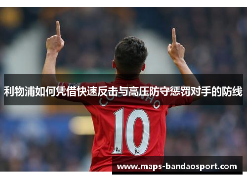 利物浦如何凭借快速反击与高压防守惩罚对手的防线