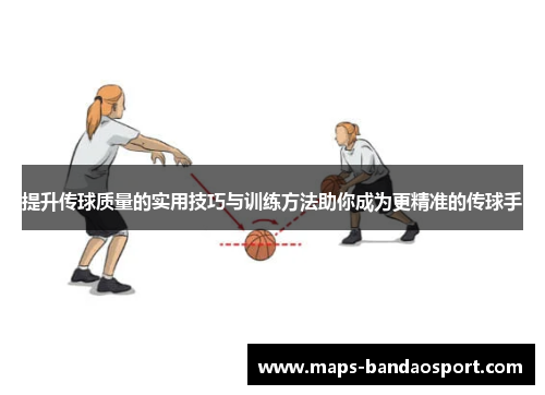 提升传球质量的实用技巧与训练方法助你成为更精准的传球手