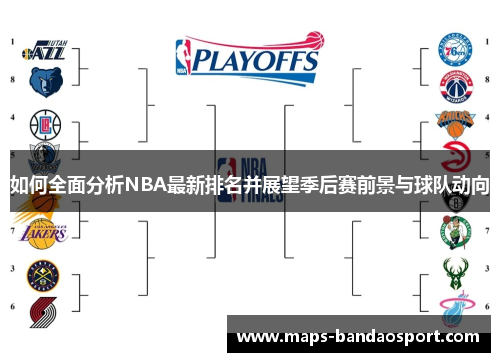 如何全面分析NBA最新排名并展望季后赛前景与球队动向