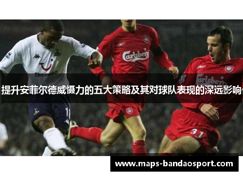 提升安菲尔德威慑力的五大策略及其对球队表现的深远影响