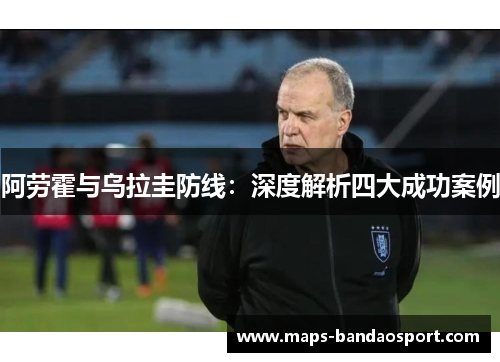 阿劳霍与乌拉圭防线：深度解析四大成功案例