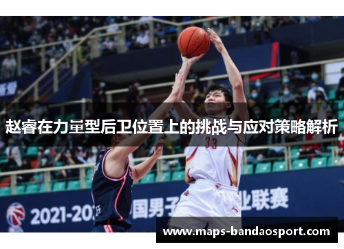 赵睿在力量型后卫位置上的挑战与应对策略解析 赵睿在力量型后卫位置上的挑战与应对策略解析