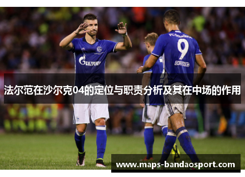 法尔范在沙尔克04的定位与职责分析及其在中场的作用