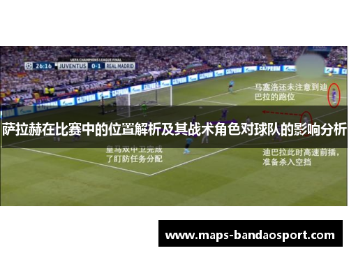萨拉赫在比赛中的位置解析及其战术角色对球队的影响分析 萨拉赫在比赛中的位置解析及其战术角色对球队的影响分析