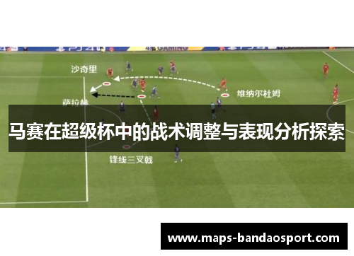 马赛在超级杯中的战术调整与表现分析探索